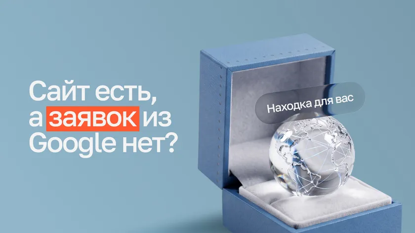 Шкатулка с хрустальным глобусом и надписью «Находка для вас» рядом с вопросом «Сайт есть, а заявок из Google нет?»